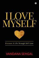 I Love Myself: Discover A Life Through Self-Love 1684661560 Book Cover