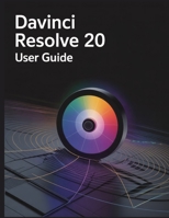 DaVinci Resolve 20 User Guide: A Comprehensive and Detailed Manual for Photographers and Creatives for Beginners and Seniors, Troubleshooting Tips, and Advanced Settings Explained B0FL7YB52M Book Cover