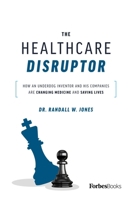 The Healthcare Disruptor: How An Underdog Inventor And His Companies Are Changing Medicine And Saving Lives 1955884080 Book Cover