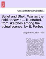 Bullet and Shell. War as the soldier saw it ... Illustrated, from sketches among the actual scenes, by E. Forbes. 1241594813 Book Cover