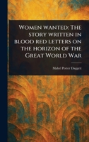 Women Wanted: The Story Written in Blood Red Letters on the Horizon of the Great World War 1023542102 Book Cover