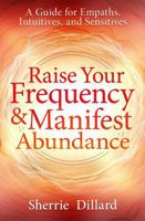 Raise Your Frequency and Manifest Abundance: A Guide for Empaths and Intuitives 0738777358 Book Cover