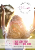 Courageously Create Your Life - Personal Wellness Journal: Maggie Chilton BA (Hons) R.H.N 1999073401 Book Cover