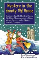 Mystery in the Spooky Old House: Brothers Tackle Hidden Clues, Sledding Shenanigans, a Sister with a Secret, and a Skater Named Crusher 1539011232 Book Cover