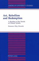 Art, Rebellion and Redemption: A Reading of the Novels of Chinua Achebe (American University Studies Series XVIII, African Literature) 0820420492 Book Cover