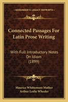 Connected Passages for Latin Prose Writing, With Full Introductory Notes on Idiom 1164610945 Book Cover