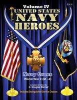 United States Navy Heroes - Volume IV: Navy Cross World War II (M - Z) 1514289431 Book Cover