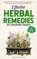 Effective Herbal Remedies for Absolutely Anyone: Embrace Natural Medicine, Discover Health Solutions, Minimize Stress, and Unlock Holistic Wellness 1960302027 Book Cover