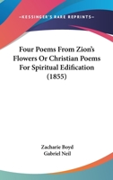 Four Poems From Zion's Flowers Or Christian Poems For Spiritual Edification 1436518423 Book Cover
