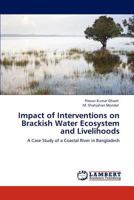 Impact of Interventions on Brackish Water Ecosystem and Livelihoods: A Case Study of a Coastal River in Bangladesh 3848417359 Book Cover