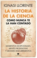 La historia de la ciencia como nunca te la han contado: Momentos excepcionales, mentes prodigiosas y grandes descubrimientos 8419414042 Book Cover