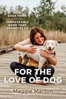 For the Love of Dog: How Dogs Think and the Unbreakable Bond That Connects Us B0F281B8LP Book Cover
