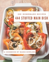 Oh! 444 Homemade Stuffed Main Dish Recipes: A Homemade Stuffed Main Dish Cookbook You Will Love B08L2HW3RN Book Cover