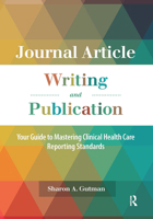 Journal Article Writing and Publication: Your Guide to Mastering Clinical Health Care Reporting Standards 1032957042 Book Cover