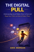 The Digital Pull: Understanding Social Media’s Power to Steal and Shape Your Child and How to Protect Them B0GQMW1SXH Book Cover