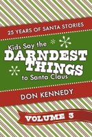 Kids Say The Darndest Things To Santa Claus Volume 3: 25 Years of Santa Stories 1667856138 Book Cover