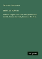 Maria de Rudenz: Dramma tragico in tre parti da rappresentarsi nell'I.R. Teatro alla Scala, l'autunno del 1842. (Italian Edition) 3563211973 Book Cover