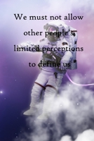 We must not allow other people's limited perceptions to define us: 100 Pages Lined Journal Inspirational Quot Journal, Notebook, Diary, Composition Book 1671449738 Book Cover