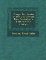 Joseph Der Zweite in Der Geisterwelt. Eine Dramatische Phantasie Mit Gesang... 1249941644 Book Cover