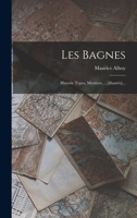 Les Bagnes: Historie Types, Mystères, ...[illustrés]... 1017497869 Book Cover