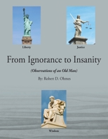 From Ignorance to Insanity: (Observations of an Old Man) 0578237954 Book Cover