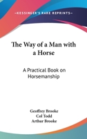 The Way Of A Man With A Horse: A Practical Book On Horsemanship 1432628097 Book Cover