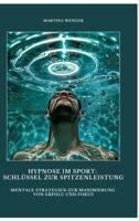 Hypnose im Sport: Schlüssel zur Spitzenleistung: Mentale Strategien zur Maximierung von Erfolg und Fokus (German Edition) 3384487354 Book Cover