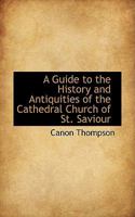A Guide to the History and Antiquities of the Cathedral Church of St. Saviour 0526105321 Book Cover