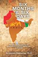 Six Months & Six Days: My Struggles During the Bangladesh War of Liberation - a Memoir 1665738634 Book Cover