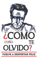 Como coño te olvido?: Versión para olvidar a una mujer. Escrito por alguien tan jodido como tu mientras conseguí olvidarla. B087R98YRC Book Cover