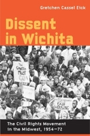 Dissent in Wichita: The Civil Rights Movement in the Midwest, 1954-72 0252074912 Book Cover