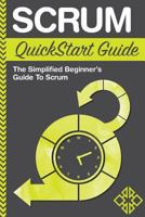 Scrum QuickStart Guide: A Simplified Beginners Guide To Mastering Scrum (Scrum, Scrum Master, Scrum Agile) 1502771403 Book Cover