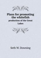 Plans for Promoting the Whitefish Production of the Great Lakes 1175751405 Book Cover