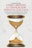 C�mo Obtener La Unificaci�n Perfecta Con Dios: Ense�anza Espiritual para lograr la Perfecci�n del Alma y Reglas de conducta para los Espiritualistas Trinitarios Marianos y para todo aquel que est� en  1483440087 Book Cover