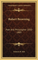 Robert Browning: Poet And Philosopher 1850-1889 1163169668 Book Cover