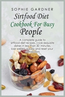 Sirtfood Diet Cookbook For Busy People: A complete guide to sirtfood diet recipes, cook exquisite dishes in less than 30 minutes, lose weight quickly and reset your metabolism 1803254157 Book Cover
