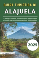 Guida Turistica Di Alajuela 2025: Le principali attrazioni, i tesori nascosti, le spiagge migliori e i consigli degli esperti per un'esperienza indimenticabile (Italian Edition) B0DQ97NNMX Book Cover