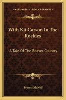With Kit Carson in the Rockies; A Tale of the Beaver Country 1540361322 Book Cover