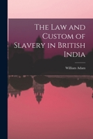 The Law and Custom of Slavery in British India 101646522X Book Cover