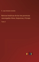 Noticias hist�ricas de las tres provincias vascongadas Alava, Guipuzcoa y Vizcaya: Tomo 3 3368111752 Book Cover