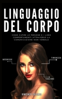 Linguaggio del Corpo: Come capire le persone e i loro comportamenti attraverso la comunicazione non verbale (Comunicazione Persuasiva) B08846T8NN Book Cover