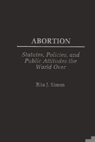 Abortion: Statutes, Policies, and Public Attitudes the World Over 0275960609 Book Cover