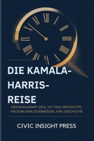Die Kamala-Harris-Reise: Der Wahlkampf 2024, 107 Tage Geschichte, ihr Durchhaltevermögen, ihre Geschichte (German Edition) B0FMDYZP5F Book Cover