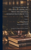 A Collection of Statutes Connected With the General Administration of the Law: Arranged According to the Order of Subjects; Volume 5 1022510150 Book Cover