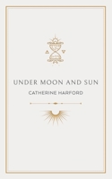 Under Moon and Sun: A Collection of Poems 1922703087 Book Cover