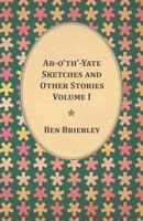 Ab-o'th'-Yate Sketches and Other Stories - Volume I 1473330807 Book Cover