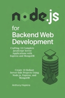 Node.js for Backend Web Development: Crafting 10 Complete JavaScript Server Applications with Express and MongoDB: Create 10 Robust Server-Side Projects Using Node.js, Express, and MongoDB B0FMFRVDS3 Book Cover