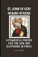 St. John of God Healing Novena: A Powerful Prayer for the Sick and Suffering in parts B0DY7NR85Y Book Cover