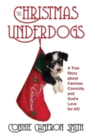 The Christmas Underdogs: A True Story About Canines, Convicts, And God's Love For All! 1646452216 Book Cover