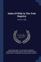 Index Of Wills In The York Registry: 1514 To 1553... 1377218570 Book Cover